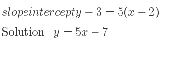 The slope intercept of y-3=5(x-2) is y=5x-7